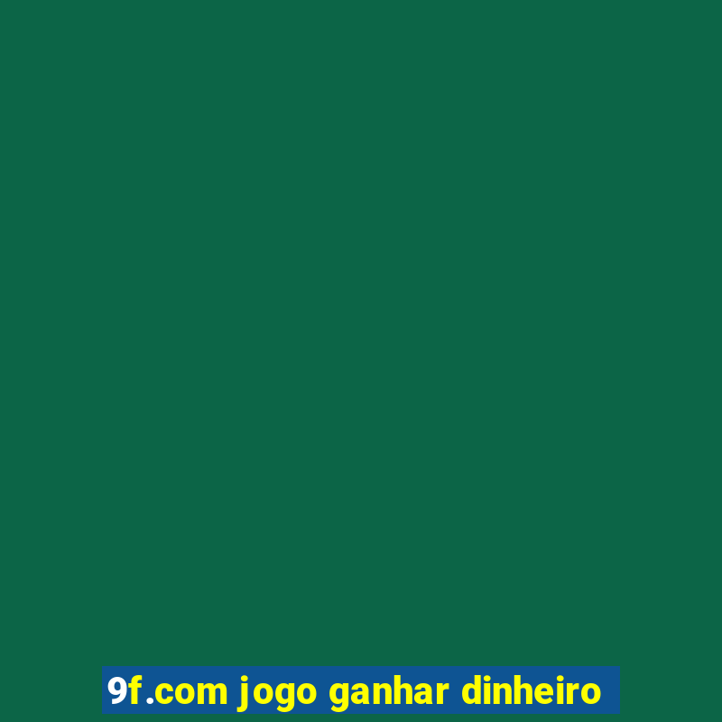 9f.com jogo ganhar dinheiro